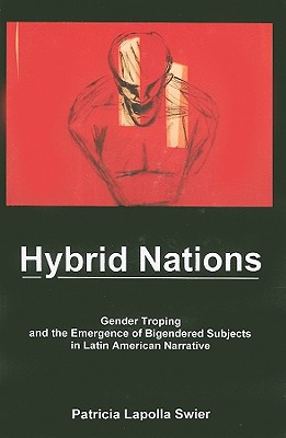 Hybrid Nations: Gender Troping and the Emergence of Bigendered Subjects in Latin American Narrative - Swier, Patricia Lapolla