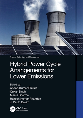Hybrid Power Cycle Arrangements for Lower Emissions - Kumar Shukla, Anoop (Editor), and Singh, Onkar (Editor), and Sharma, Meeta (Editor)