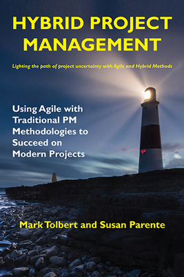 Hybrid Project Management: Using Agile with Traditional PM Methodologies to Succeed on Modern Projects - Tolbert, Mark, and Parente, Susan