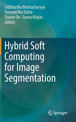 Hybrid Soft Computing for Image Segmentation - Bhattacharyya, Siddhartha (Editor), and Dutta, Paramartha (Editor), and de, Sourav (Editor)