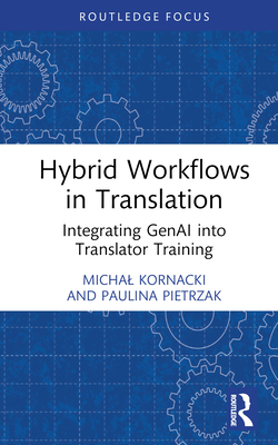 Hybrid Workflows in Translation: Integrating GenAI into Translator Training - Kornacki, Michal, and Pietrzak, Paulina