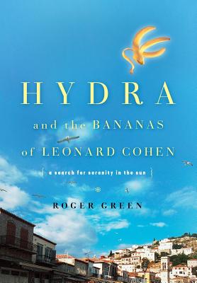 Hydra and the Bananas of Leonard Cohen: A Search for Serenity in the Sun - Green, Roger