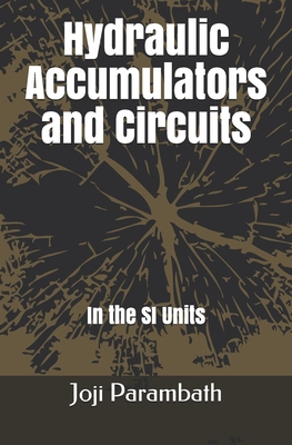 Hydraulic Accumulators and Circuits: In the SI Units - Parambath, Joji