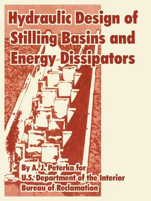 Hydraulic Design of Stilling Basins and Energy Dissipators - Peterka, A J, and U S Department of the Interior, and Bureau of Reclamation