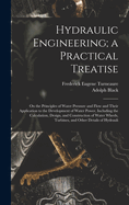Hydraulic Engineering; a Practical Treatise: On the Principles of Water Pressure and Flow and Their Application to the Development of Water Power, Including the Calculation, Design, and Construction of Water Wheels, Turbines, and Other Details of Hydrauli