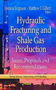 Hydraulic Fracturing & Shale Gas Production: Issues, Proposals & Recommendations. Spencer Ferguson