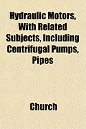 Hydraulic Motors, with Related Subjects, Including Centrifugal Pumps, Pipes - Church