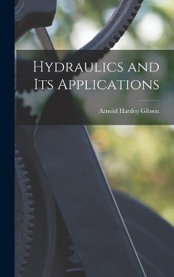 Hydraulics and Its Applications - Gibson, Arnold Hartley