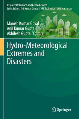 Hydro-Meteorological Extremes and Disasters - Goyal, Manish Kumar (Editor), and Gupta, Anil Kumar (Editor), and Gupta, Akhilesh (Editor)