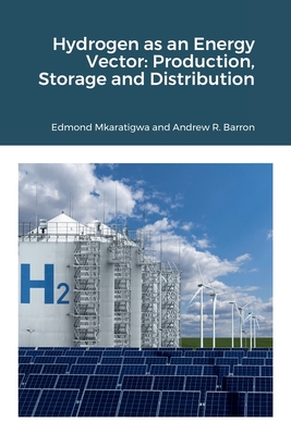 Hydrogen as an Energy Vector: Production, Storage and Distribution - Mkaratigwa, Edmond, and Barron, Andrew