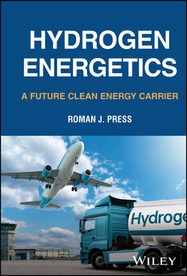 Hydrogen Energetics: A Future Clean Energy Carrier - Press, Roman J.