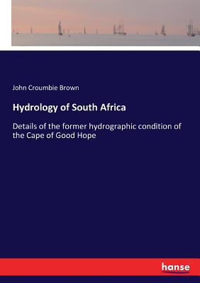 Hydrology of South Africa: Details of the former hydrographic condition of the Cape of Good Hope - Brown, John Croumbie