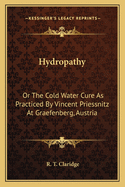 Hydropathy: Or the Cold Water Cure as Practiced by Vincent Priessnitz at Graefenberg, Austria