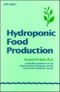 Hydroponic Food Production: A Definitive Guidebook for the Advanced Home Gardener and the Commercial Hydroponic Grower - Resh, Howard M, Ph.D.