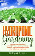 Hydroponic Gardening: Discover how to Build the Perfect DIY Home Garden and Master the art of Soil-Free Gardening in Less than 14 Days, for Beginners!