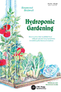 Hydroponic Gardening: How to Grow Vital, Healthful Food Without Soil and Insect Problems in Nutritionally Balanced Solutions