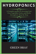 Hydroponics: A Complete guide for Growing Your Own Vegetable, Fruits, and Herbs throughout Step-By-Step