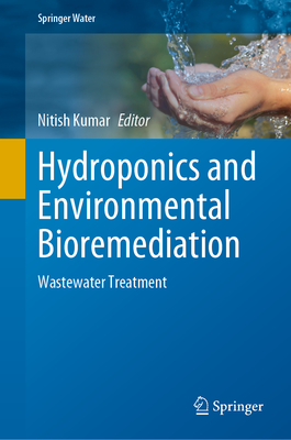 Hydroponics and Environmental Bioremediation: Wastewater Treatment - Kumar, Nitish (Editor)