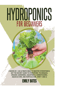 Hydroponics for Beginners: 2 Books in 1: An ultimate bible to master hydroponics: Get the secret guide to Hydroponic techniques, Organic Gardening, aquaponics, Homesteading, Aquaculture, and Horticulture. (Part 1 and 2)