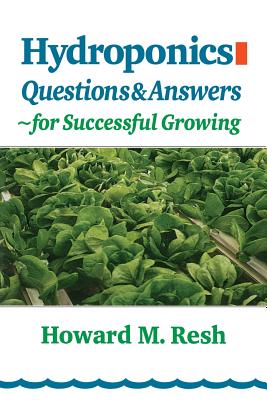 Hydroponics: Questions & Answers for Successful Growing - Resh, Howard M, Ph.D.