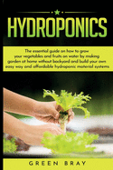 Hydroponics: The essential guide on how to grow your vegetables and fruits on water by making garden at home with out backyard and build your own easy way and affordable hydroponic material systems