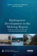 Hydropower Development in the Mekong Region: Political, Socio-Economic and Environmental Perspectives