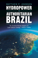 Hydropower in Authoritarian Brazil: An Environmental History of Low-Carbon Energy, 1960s-90s