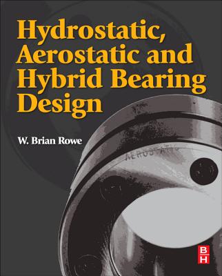 Hydrostatic, Aerostatic and Hybrid Bearing Design - Rowe, W. Brian