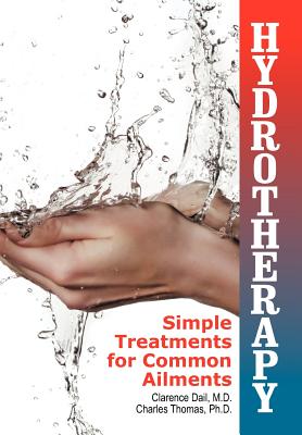 Hydrotherapy: Simple Treatments for Common Ailments - Dail, Clarence, and Thomas, Charles