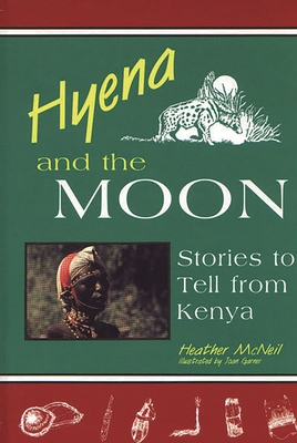 Hyena and the Moon: Stories to Tell from Kenya - McNeil, Heather