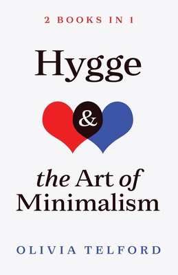 Hygge and The Art of Minimalism: 2 Books in 1 - Telford, Olivia
