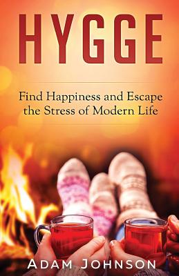 Hygge: Find Happiness and Escape the Stress of Modern Life - Johnson, Adam