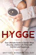 Hygge: Your Ultimate Guide to Danish Ways of Living a Better Life Filled with Comfort and Happiness