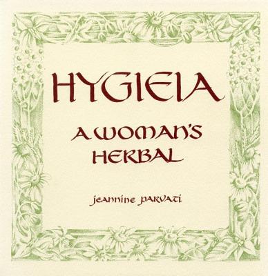 Hygieia: A Woman's Herbal - Parvati, Jeannine, and Cleaver, Quill