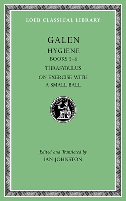 Hygiene, Volume II: Books 5-6. Thrasybulus. on Exercise with a Small Ball - Galen, and Johnston, Ian (Translated by)