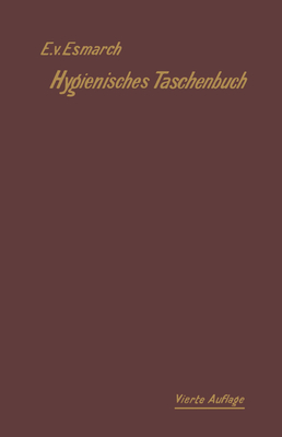 Hygienisches Taschenbuch: Fur Medizinal- Und Verwaltungsbeamte, Arzte, Techniker Und Schulmanner - Von Esmarch, Erwin