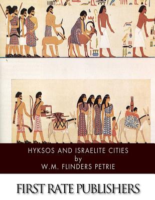 Hyksos and Israelite Cities - Petrie, W M Flinders, Professor