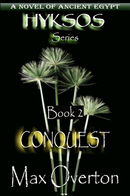 Hyksos Series, Book 2: Conquest: A Novel of Ancient Egypt - Overton, Max