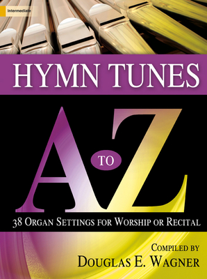 Hymn Tunes A to Z: 38 Organ Settings for Worship or Recital - Wagner, Douglas E (Compiled by)