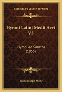 Hymni Latini Medii Aevi V3: Hymni Ad Sanctos (1855)