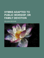 Hymns Adapted to Public Worship, or Family Devotion