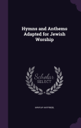 Hymns and Anthems Adapted for Jewish Worship