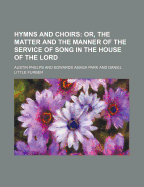 Hymns and Choirs; Or, the Matter and the Manner of the Service of Song in the House of the Lord