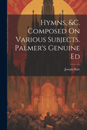 Hymns, &c. Composed On Various Subjects. Palmer's Genuine Ed