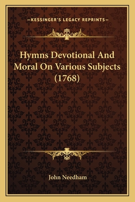 Hymns Devotional and Moral on Various Subjects (1768) - Needham, John