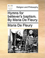 Hymns for Believer's Baptism. by Maria de Fleury