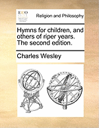 Hymns for Children, and Others of Riper Years. The Second Edition