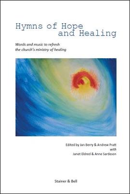 Hymns of Hope and Healing: Words and music to refresh the church's ministry of healing - Berry, Jan (Editor), and Pratt, Andrew (Editor), and Eldred, Janet