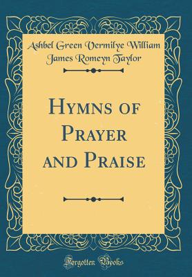 Hymns of Prayer and Praise (Classic Reprint) - Taylor, Ashbel Green Vermilye William Ja