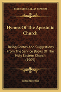 Hymns of the Apostolic Church: Being Centos and Suggestions from the Service Books of the Holy Eastern Church (1909)